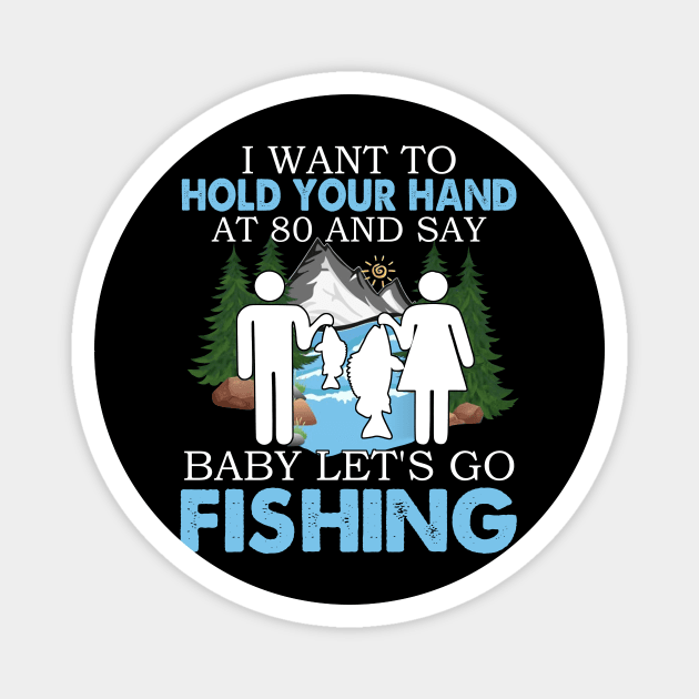 I Want To Hold Your Hand At 80 And Say Baby Let's Go Fishing Magnet by Jenna Lyannion